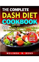 The Complete Dash Diet Cookbook: 555 Vibrant, Kitchen-Tested Recipes for Living and Eating Well Everyday with 365-Day Dash Diet Meal Plan