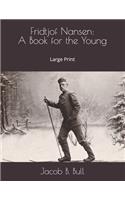 Fridtjof Nansen: A Book for the Young: Large Print