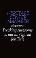 Heritage Center Manager Because Freaking Awesome Is Not An Official Job Title: Career journal, notebook and writing journal for encouraging men, women and kids. A framework for building your career.