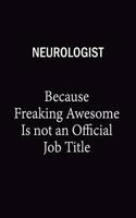 Neurologist Because Freaking Awesome Is Not An Official Job Title: 6X9 120 pages Career Notebook Unlined Writing Journal