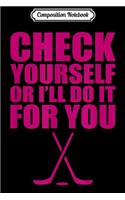 Composition Notebook: Hockey Players Check Yourself Or I'll Do It For You Journal/Notebook Blank Lined Ruled 6x9 100 Pages