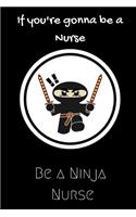 If you're gonna be a Nurse be a Ninja Nurse: For the Nurse in your life.Joke/Gag/Fun gift for all Seasons.Notebook/Journal to write in.Creative writing, creative listings, scheduling, organizin