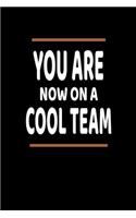 You Are Now On A Cool Team