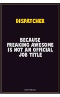 Dispatcher, Because Freaking Awesome Is Not An Official Job Title: Career Motivational Quotes 6x9 120 Pages Blank Lined Notebook Journal