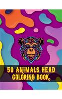 50 Animals Head Coloring Book: 50 Animals Head Adult Coloring Book with Lions Head, Elephants Head, Zebra Head, Owls Head, Koala Head, Wolfs Head, Horses Head, Dogs Head, Cats Hea