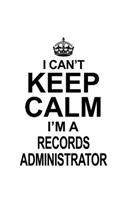 I Can't Keep Calm I'm A Records Administrator: Original Records Administrator Notebook, Records Managing/Organizer Journal Gift, Diary, Doodle Gift or Notebook - 6 x 9 Compact Size, 109 Blank Lin