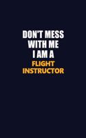 Don't Mess With Me I Am A Flight Instructor: Career journal, notebook and writing journal for encouraging men, women and kids. A framework for building your career.