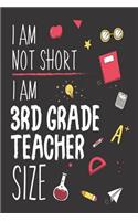 I Am Not Short I Am 3rd Grade Teacher Size: Back To School Funny Class Workbook for Third Grade Teachers