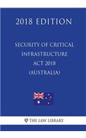 Security of Critical Infrastructure Act 2018 (Australia) (2018 Edition)