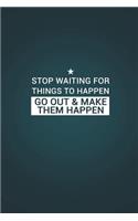 Stop Waiting for Things to Happen Go Out & Make Them Happen: Motivational Bullet Notebook - 120-Page Small Dot Grid Inspirational Journal - 6 X 9 Matte Softcover Diary(Motivational Notebooks)