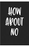 How about No: A 6x9 Inch Matte Softcover Journal Notebook with 120 Blank Lined Pages and a Funny Trendy Cover Slogan