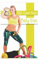 The Lose Your Belly Diet: Cook Less, Eat More, and Lose Belly Fat Without a Minute of Exercise. the Fastest, Most Effective Way to Lose Fat.