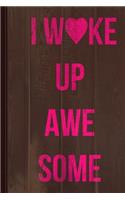 I Wake Up Awesome Journal Notebook