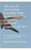 The Use of Interactive Learning Style to Increase the Retention Ability of Learners of Shs