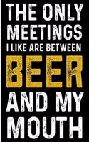 The Only Meetings I Like Are Between Beer and My Mouth: Beer Lover Blank Lined Note Book