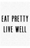 Eat Pretty Live Well: A 6x9 Inch Matte Softcover Journal Notebook with 120 Blank Lined Pages and an Uplifting and Motivational Cover Slogan