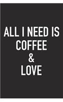 All I Need Is Coffee and Love: A 6x9 Inch Matte Softcover Journal Notebook with 120 Blank Lined Pages and a Funny Caffeine Loving Cover Slogan