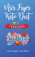 Air Fryer and Keto Diet Cookbook - Seafood Recipes: The Easiest Way to Lose Weight Quickly. 92 Delicious Recipes for Increase your Energy and Start Your New Life