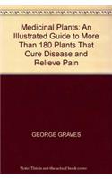 Medicinal Plants: An Illustrated Guide to More Than 180 Plants That Cure Disease and Relieve Pain