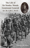 Life of Sir Stanley Maude Lieutenant General K.C.B, C.M.G., D.S.O.