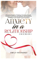 Anxiety in a Relationship: 2 Books in 1: Eliminate Negative Thinking, Overcome Couple Conflicts, Trust Issues and Jealousy with Emotional Intelligence and Healthy Communicatio