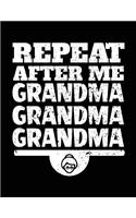 Repeat After Me Grandma Grandma Grandma
