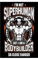 I'm not Superhuman But I Am a Bodybuilder So Close Enough: Funny Weightlifting Gymgoer Journal Gift