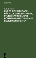 Kurze Azimuth-Tafel Für Alle Deklinationen, Stundenwinkel Und Höhen Der Gestirne Auf Beliebigen Breiten: Zum Täglichen Seegebrauch Bei Der Bestimmung Der Missweisung Des Kompasses Und Bei Der Anwendung Von Sumner's Methode Für Die Geographische Ortsbest
