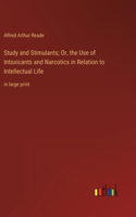 Study and Stimulants; Or, the Use of Intoxicants and Narcotics in Relation to Intellectual Life