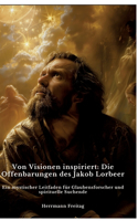 Von Visionen inspiriert: Die Offenbarungen des Jakob Lorbeer: Ein mystischer Leitfaden für Glaubensforscher und spirituelle Suchende