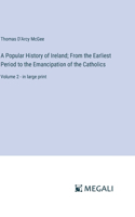 A Popular History of Ireland; From the Earliest Period to the Emancipation of the Catholics