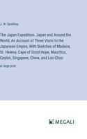 The Japan Expedition. Japan and Around the World; An Account of Three Visits to the Japanese Empire, With Sketches of Madeira, St. Helena, Cape of Good Hope, Mauritius, Ceylon, Singapore, China, and Loo-Choo