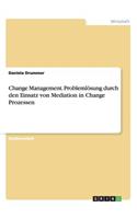 Change Management. Problemlösung durch den Einsatz von Mediation in Change Prozessen