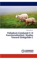 Palladium-Catalyzed C-H Functionalization, Studies Toward Ginkgolide C