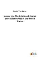 Inquiry into The Origin and Course of Political Parties in the United States