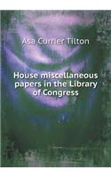 House Miscellaneous Papers in the Library of Congress