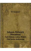 Johann Heinrich Pestalozzi Nach Seinem Leben, Wirken Und Seiner Bedeutung