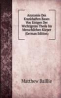 Anatomie Des Krankhaften Baues Von Einigen Der Wichtigsten Theile Im Menschlichen Korper (German Edition)