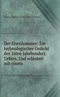 Der Eisenhammer: Ein technologisches Gedicht des 16ten Jahrhundert, Uebers, Und erlautert mit einem