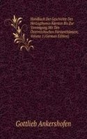 Handbuch Der Geschichte Des Herzogthumes Karnten Bis Zur Vereinigung Mit Den Osterreichischen Furstenthumern, Volume 1 (German Edition)