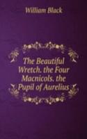 Beautiful Wretch. the Four Macnicols. the Pupil of Aurelius