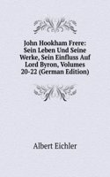 John Hookham Frere: Sein Leben Und Seine Werke, Sein Einfluss Auf Lord Byron, Volumes 20-22 (German Edition)