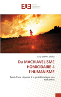 Du MACHIAVELISME HOMICIDAIRE à l'HUMANISME