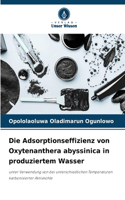 Die Adsorptionseffizienz von Oxytenanthera abyssinica in produziertem Wasser