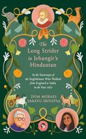The Long Strider in Jehangirâ€™s Hindustan : In the Footsteps of the Englishman Who Walked From England to India in the Year 1613