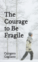 The Courage to Be Fragile: Reflections and Fragments of Life