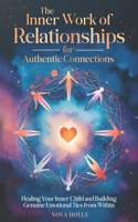Inner Work of Relationships for Authentic Connections: Healing Your Inner Child and Building Genuine Emotional Ties from Within