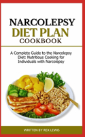 Narcolepsy Diet Plan Cook Book: A Complete Guide to the Narcolepsy Diet: Nutritious Cooking for Individuals with Narcolepsy