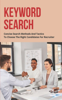 Keyword Search: Concise Search Methods And Tactics To Choose The Right Candidates For Recruiter: How To Spot A Good Candidate At Interview