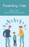 Parenting Fails: Believe That You're Not The Worst Parent: Tips